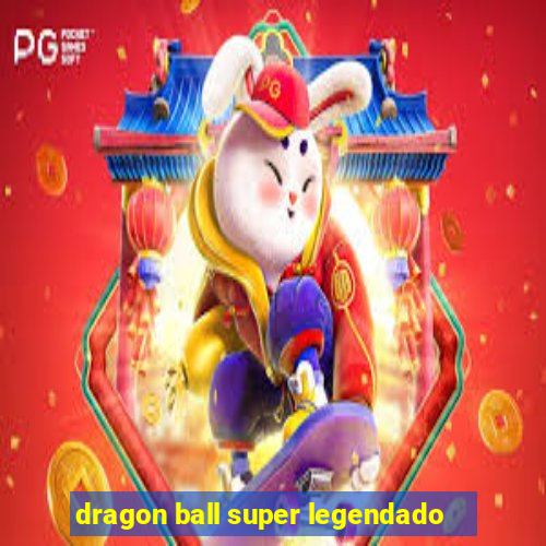 dragon ball super legendado